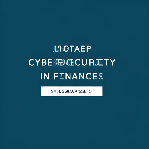 Cybersecurity in Finance: Safeguarding Your Assets