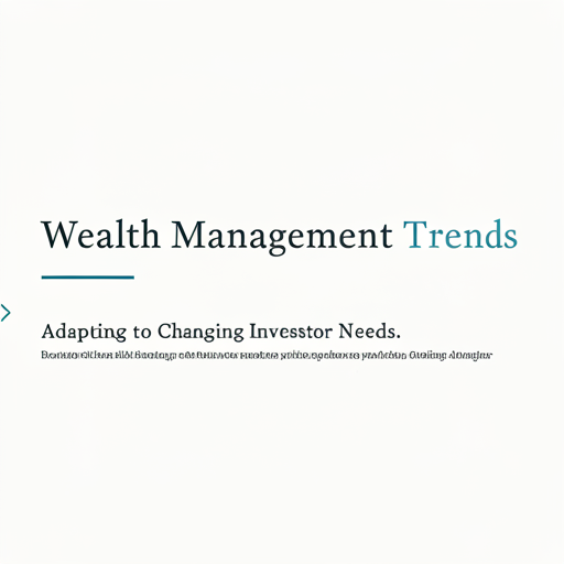 Wealth Management Trends: Adapting to Changing Investor Needs