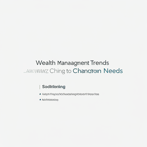 Wealth Management Trends: Adapting to Changing Investor Needs