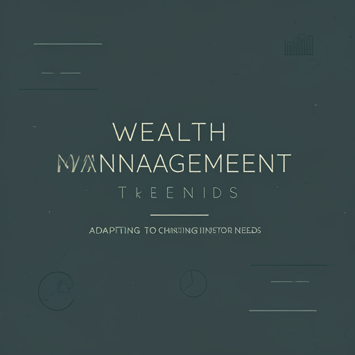 Wealth Management Trends: Adapting to Changing Investor Needs