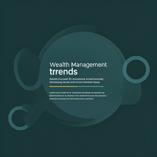 Wealth Management Trends: Adapting to Changing Client Needs